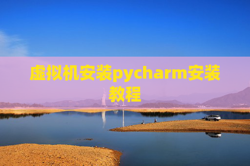 虚拟机安装pycharm安装教程